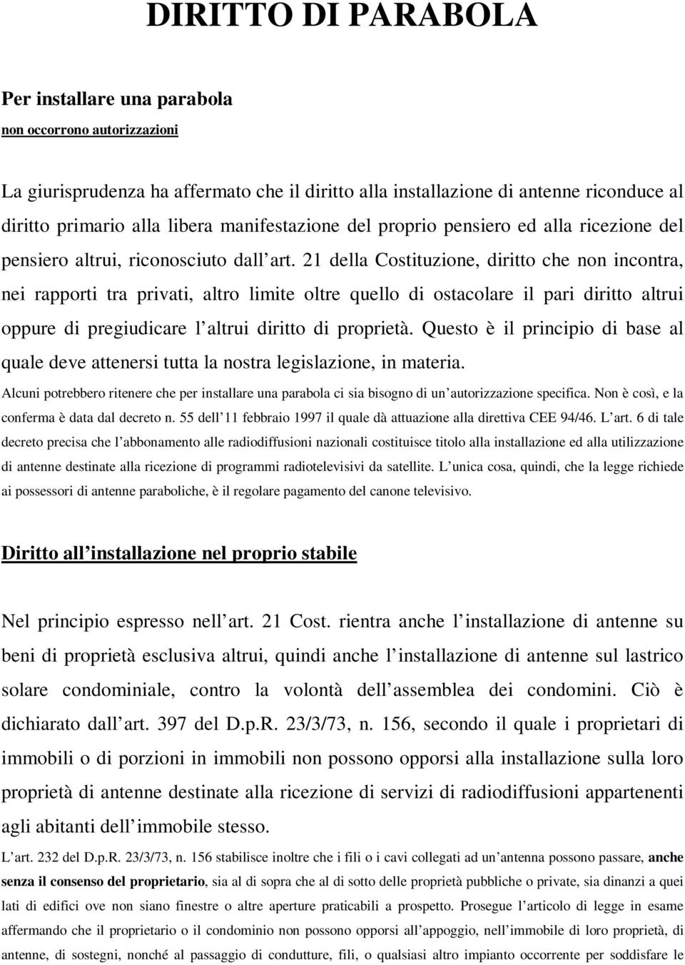 21 della Costituzione, diritto che non incontra, nei rapporti tra privati, altro limite oltre quello di ostacolare il pari diritto altrui oppure di pregiudicare l altrui diritto di proprietà.