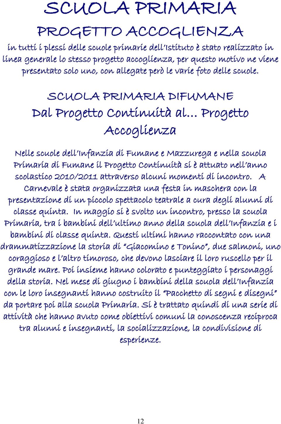 SCUOLA PRIMARIA DIFUMANE Dal Progetto Continuità al Progetto Accoglienza Nelle scuole dell Infanzia di Fumane e Mazzurega e nella scuola Primaria di Fumane il Progetto Continuità si è attuato nell