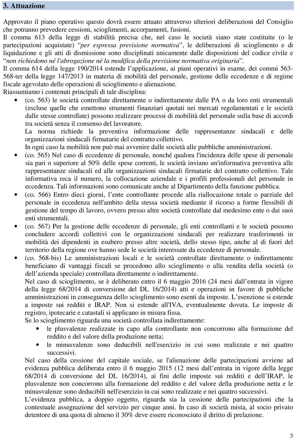 liquidazione e gli atti di dismissione sono disciplinati unicamente dalle disposizioni del codice civile e non richiedono né l'abrogazione né la modifica della previsione normativa originaria.