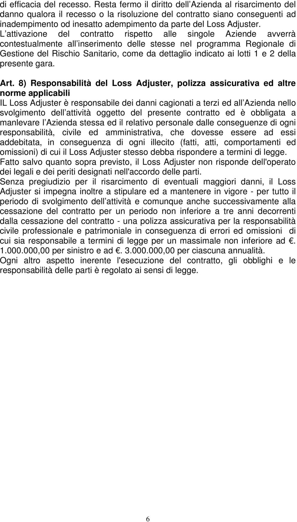 L attivazione del contratto rispetto alle singole Aziende avverrà contestualmente all inserimento delle stesse nel programma Regionale di Gestione del Rischio Sanitario, come da dettaglio indicato ai