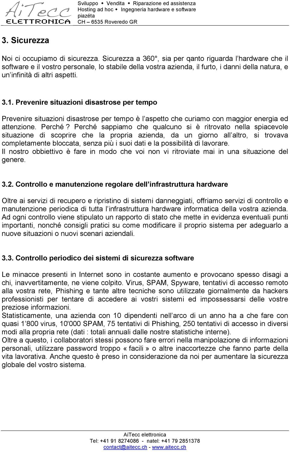 Prevenire situazioni disastrose per tempo Prevenire situazioni disastrose per tempo è l aspetto che curiamo con maggior energia ed attenzione. Perché?