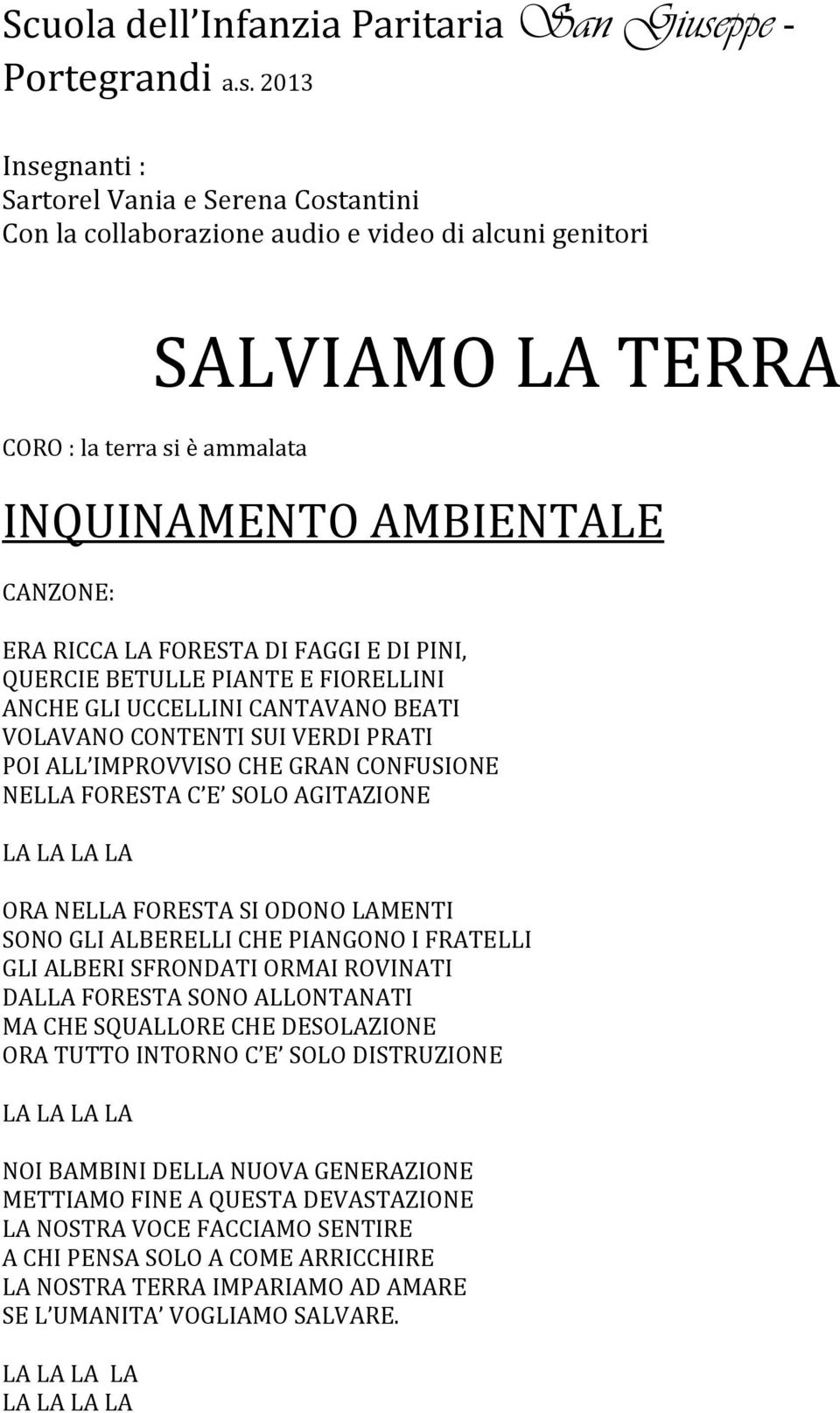 2013 Insegnanti : Sartorel Vania e Serena Costantini Con la collaborazione audio e video di alcuni genitori SALVIAMO LA TERRA CORO : la terra si è ammalata INQUINAMENTO AMBIENTALE CANZONE: ERA RICCA