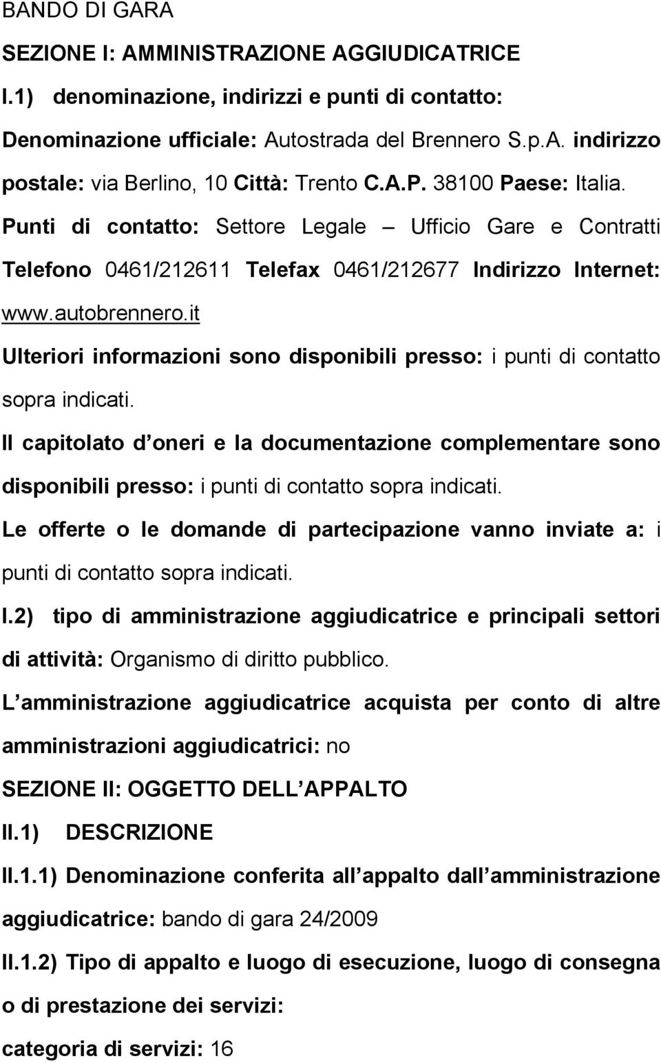 it Ulteriori informazioni sono disponibili presso: i punti di contatto sopra indicati.