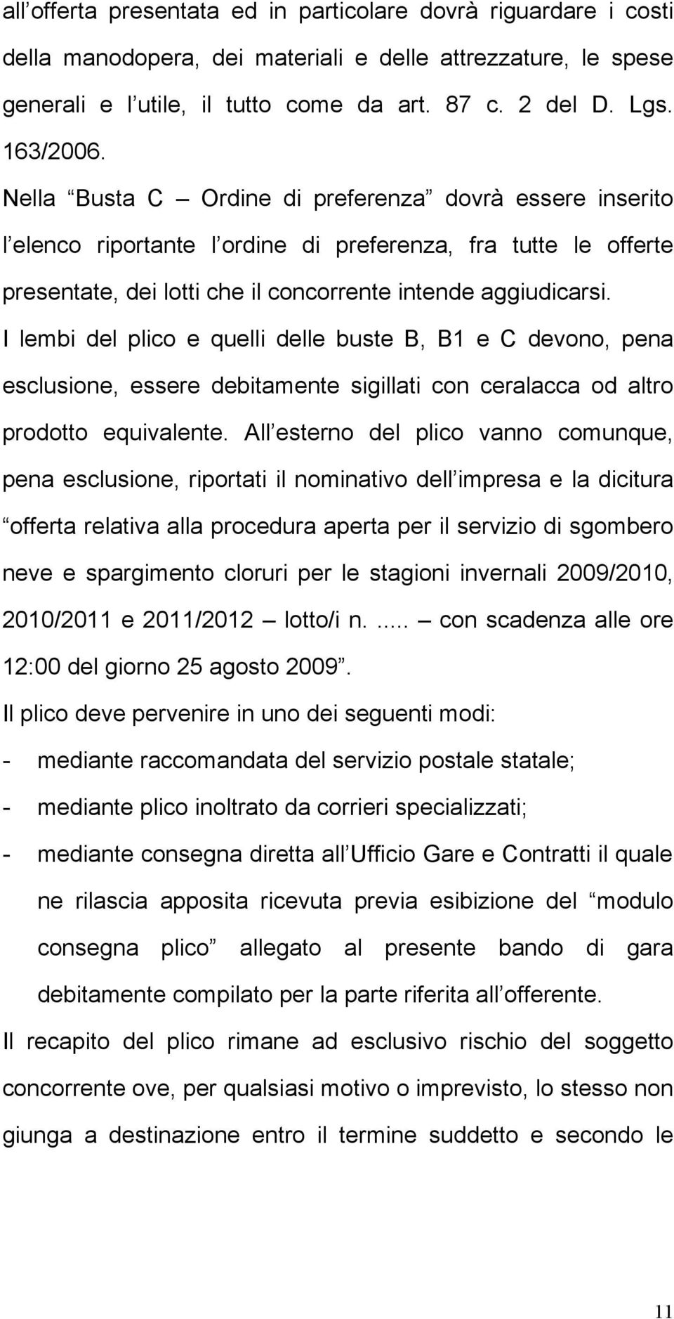 I lembi del plico e quelli delle buste B, B1 e C devono, pena esclusione, essere debitamente sigillati con ceralacca od altro prodotto equivalente.