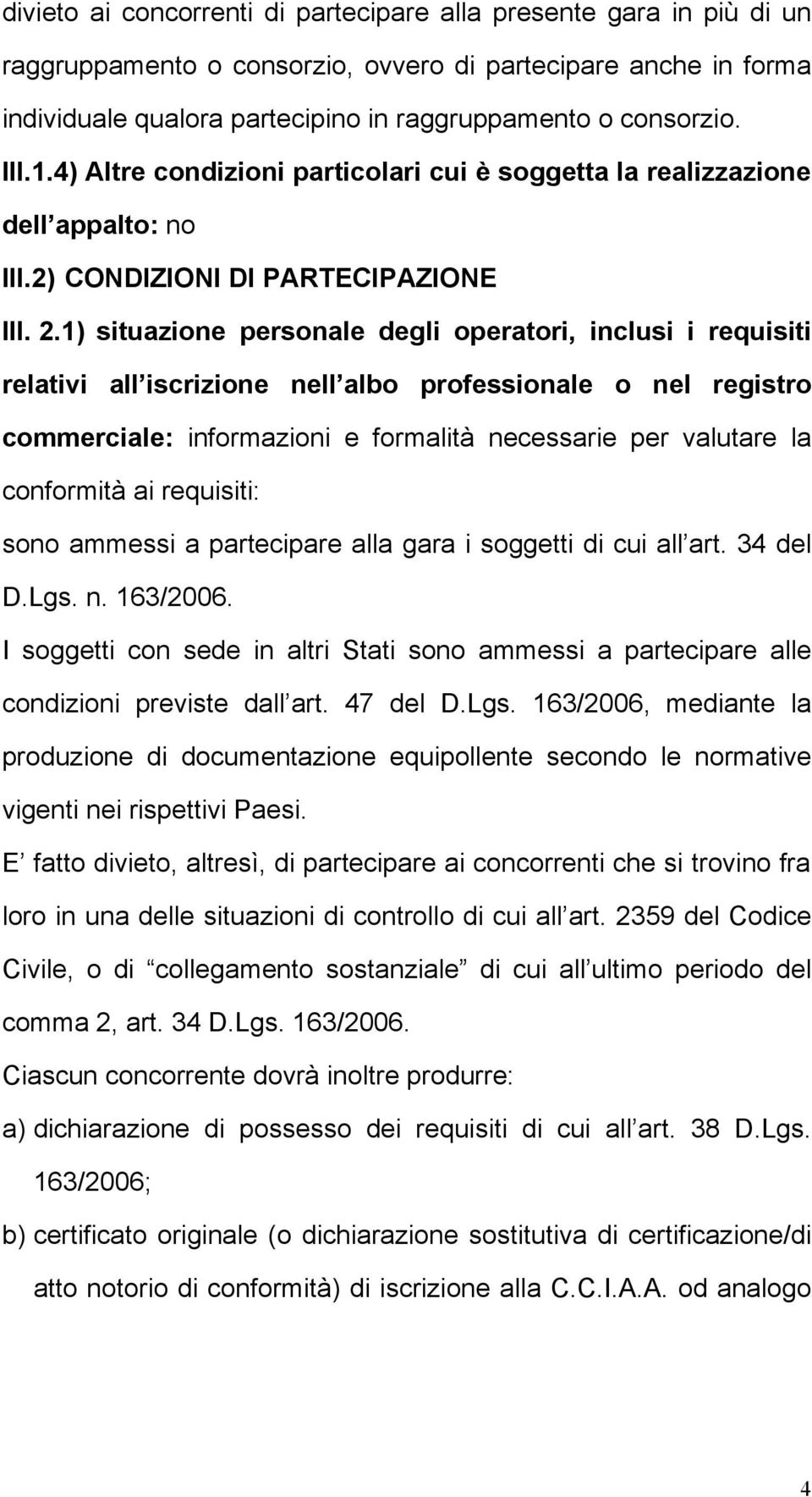 1) situazione personale degli operatori, inclusi i requisiti relativi all iscrizione nell albo professionale o nel registro commerciale: informazioni e formalità necessarie per valutare la conformità