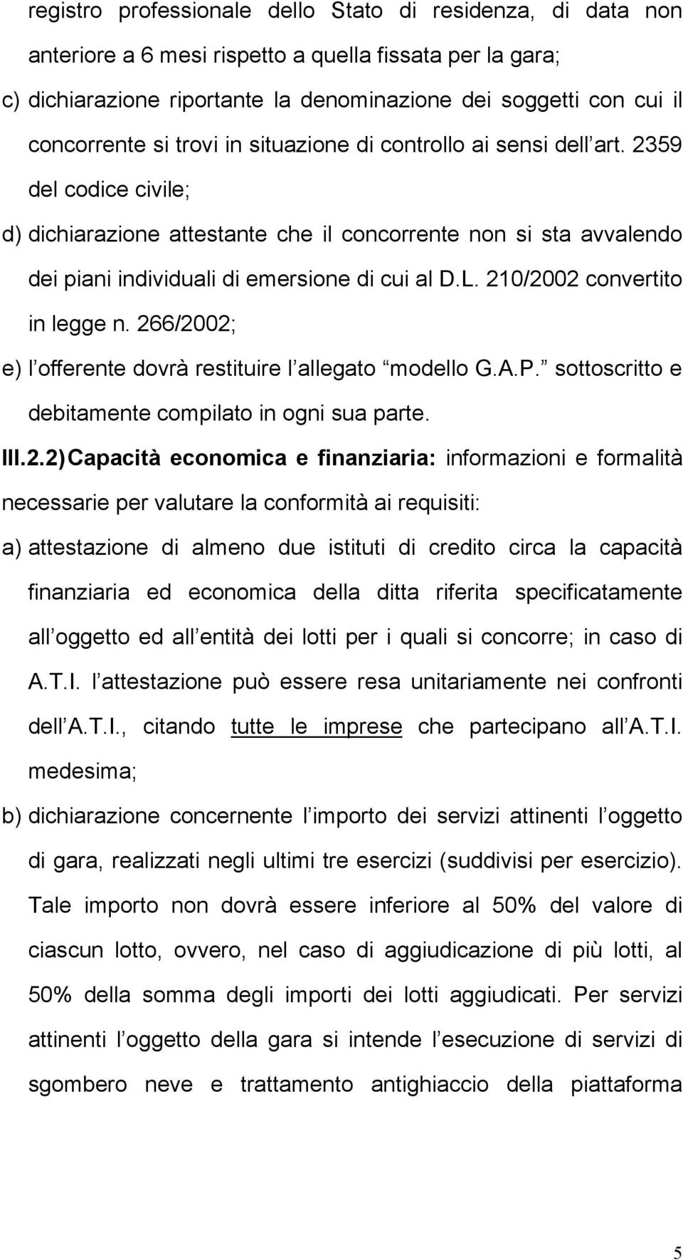 210/2002 convertito in legge n. 266/2002; e) l offerente dovrà restituire l allegato modello G.A.P. sottoscritto e debitamente compilato in ogni sua parte. III.2.2) Capacità economica e finanziaria: