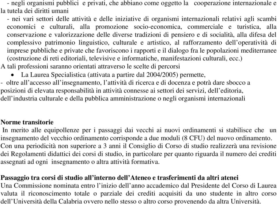 socialità, alla difesa del complessivo patrimonio linguistico, culturale e artistico, al rafforzamento dell operatività di imprese pubbliche e private che favoriscono i rapporti e il dialogo fra le