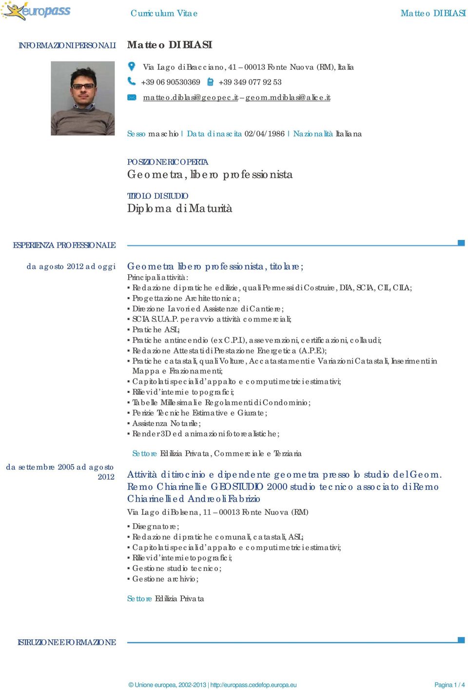 it Sesso maschio Data di nascita 02/04/1986 Nazionalità Italiana POSIZIONE RICOPERTA Geometra, libero professionista TITOLO DI STUDIO Diploma di Maturità ESPERIENZA PROFESSIONALE da agosto 2012 ad