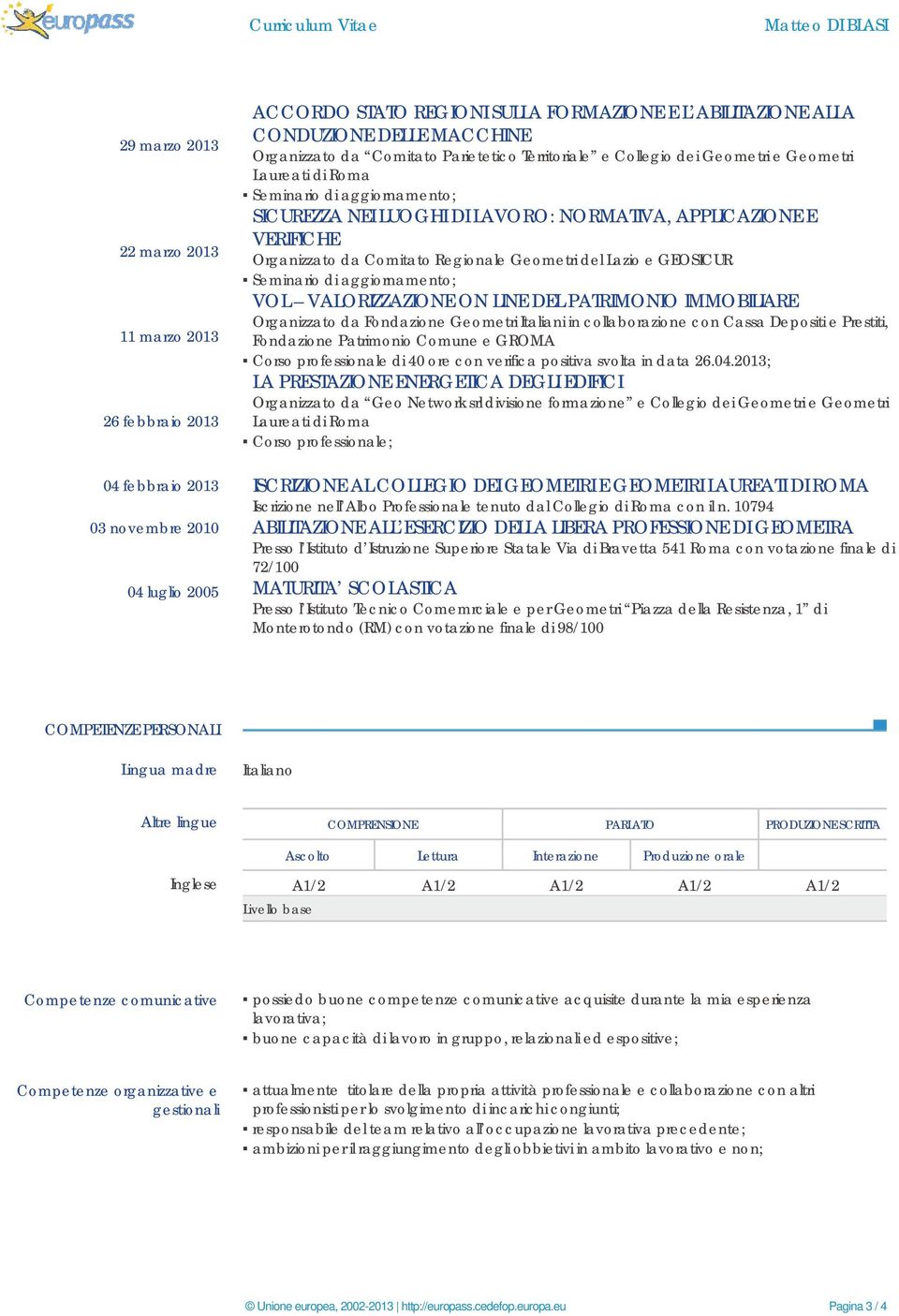 NORMATIVA, APPLICAZIONE E VERIFICHE Organizzato da Comitato Regionale Geometri del Lazio e GEOSICUR Seminario di aggiornamento; VOL VALORIZZAZIONE ON LINE DEL PATRIMONIO IMMOBILIARE Organizzato da