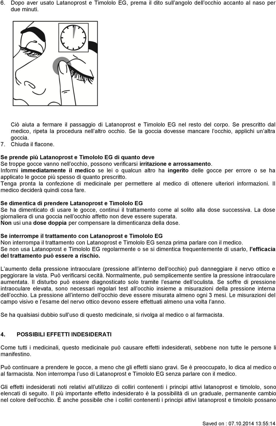 Se prende più Latanoprost e Timololo EG di quanto deve Se troppe gocce vanno nell occhio, possono verificarsi irritazione e arrossamento.