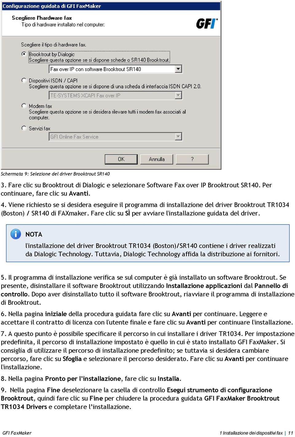 l'installazione del driver Brooktrout TR1034 (Boston)/SR140 contiene i driver realizzati da Dialogic Technology. Tuttavia, Dialogic Technology affida la distribuzione ai fornitori. 5.