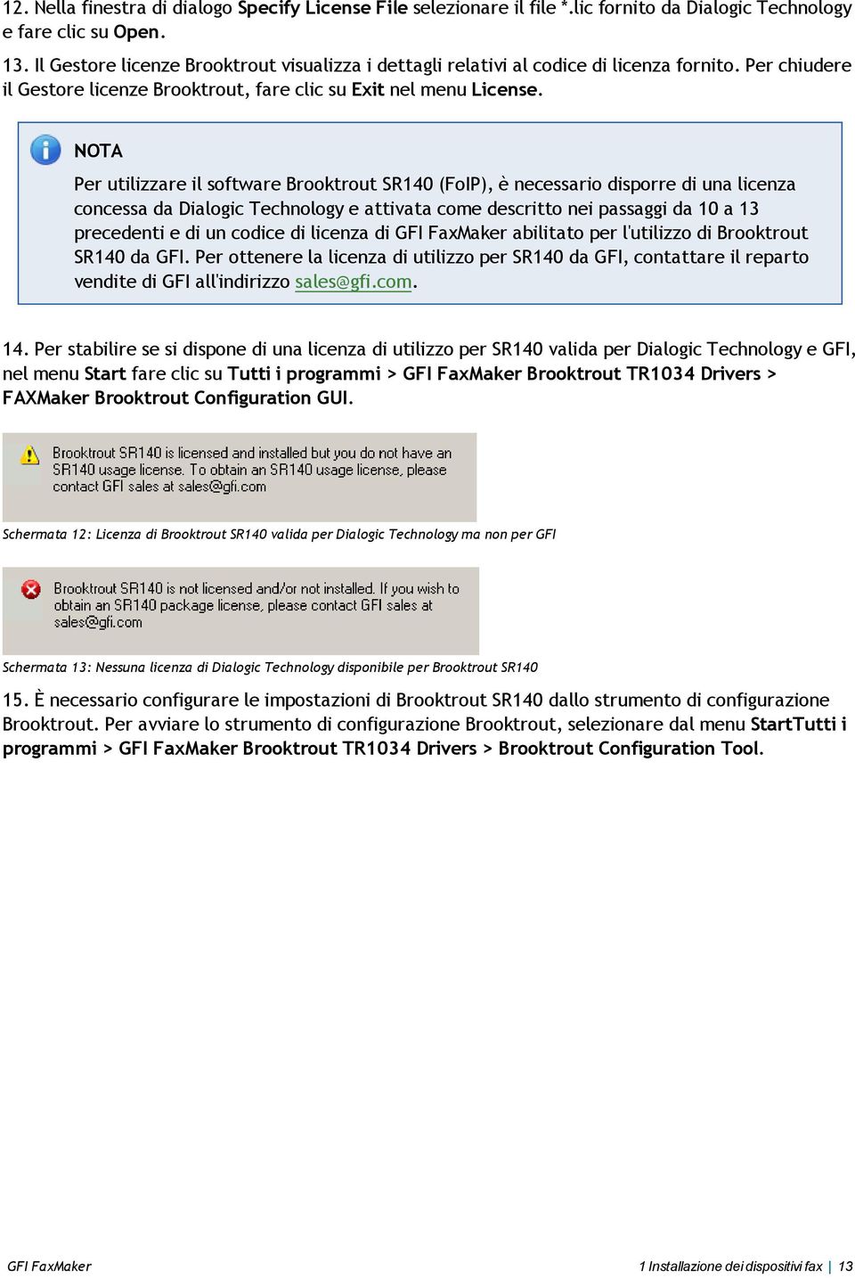 Per utilizzare il software Brooktrout SR140 (FoIP), è necessario disporre di una licenza concessa da Dialogic Technology e attivata come descritto nei passaggi da 10 a 13 precedenti e di un codice di