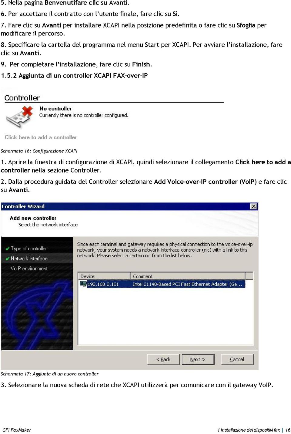 Per avviare l installazione, fare clic su Avanti. 9. Per completare l installazione, fare clic su Finish. 1.5.2 Aggiunta di un controller XCAPI FAX-over-IP Schermata 16: Configurazione XCAPI 1.