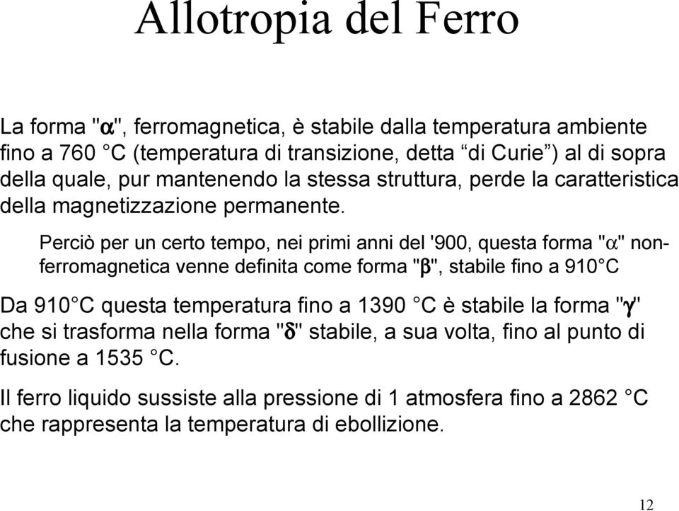 Perciò per un certo tempo, nei primi anni del '900, questa forma "α" nonferromagnetica venne definita come forma "β", stabile fino a 910 C Da 910 C questa temperatura