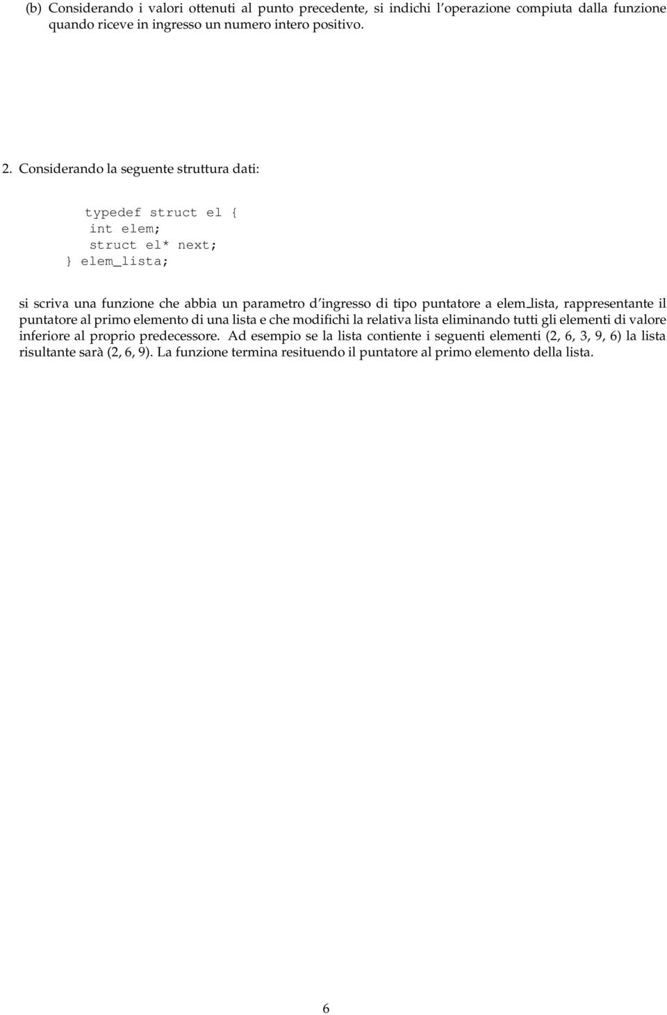 a elem lista, rappresentante il puntatore al primo elemento di una lista e che modifichi la relativa lista eliminando tutti gli elementi di valore inferiore al proprio