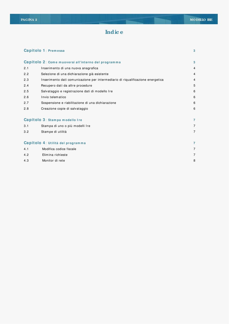 4 Recupero dati da altre procedure 5 2.5 Salvataggio e registrazione dati di modello Ire 6 2.6 Invio telematico 6 2.7 Sospensione e riabilitazione di una dichiarazione 6 2.