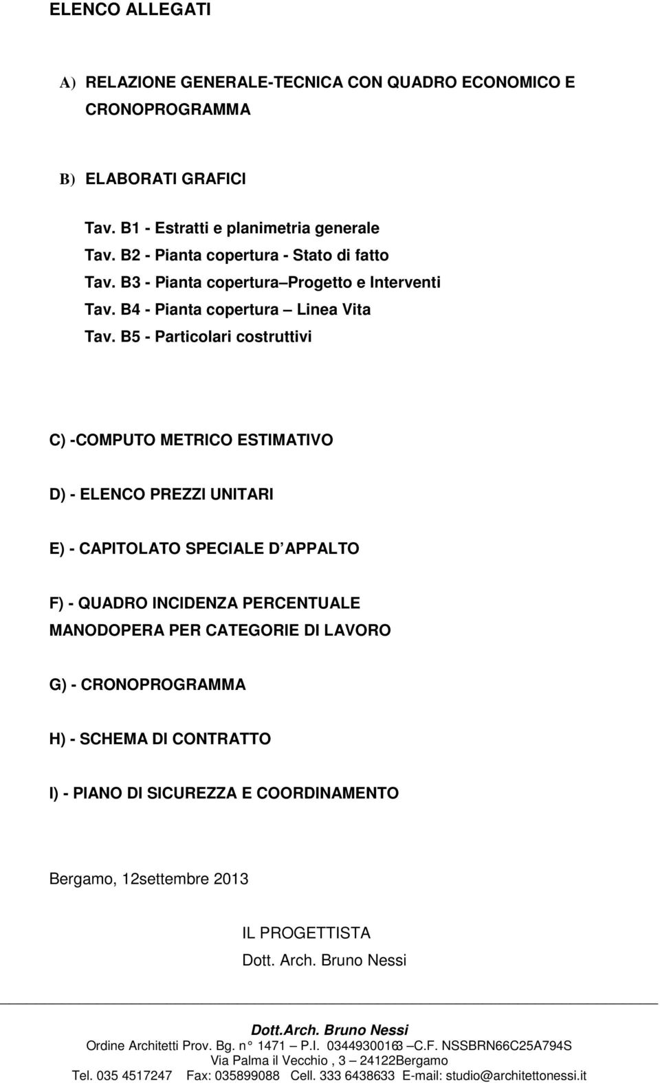 B5 - Particolari costruttivi C) -COMPUTO METRICO ESTIMATIVO D) - ELENCO PREZZI UNITARI E) - CAPITOLATO SPECIALE D APPALTO F) - QUADRO INCIDENZA PERCENTUALE