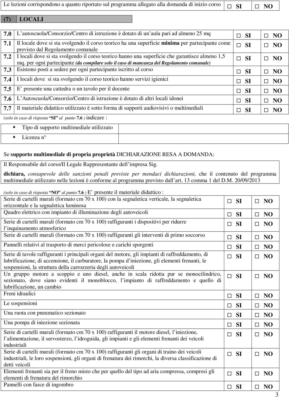 2 I locali dove si sta svolgendo il corso teorico hanno una superficie che garantisce almeno 1,5 mq. per ogni partecipante (da compilare solo il caso di mancanza del Regolamento comunale) 7.