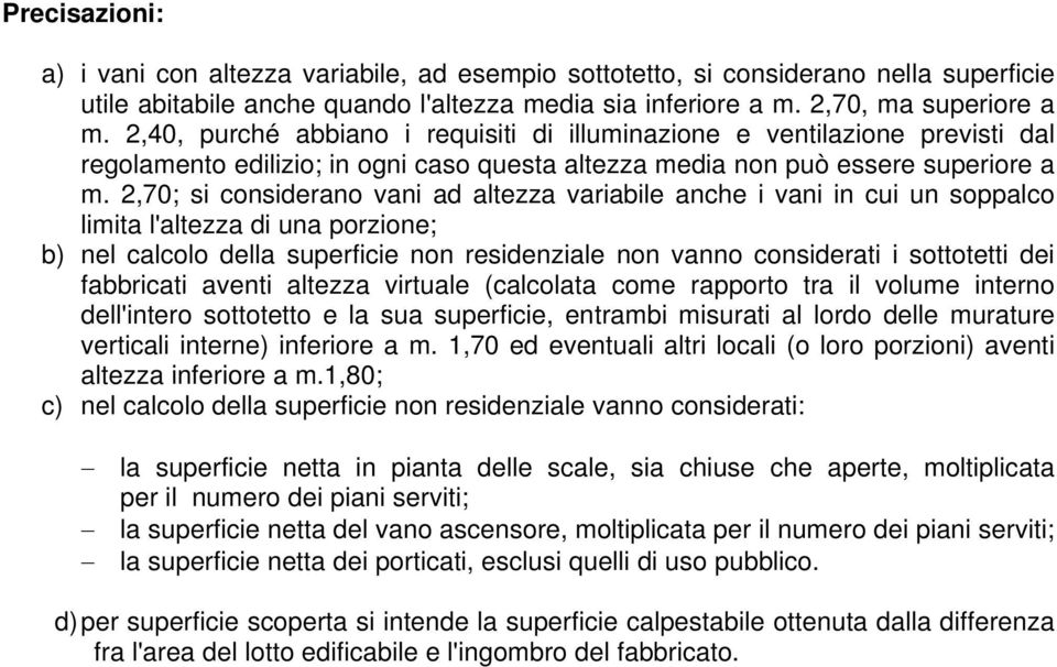 2,70; si considerano vani ad altezza variabile anche i vani in cui un soppalco limita l'altezza di una porzione; b) nel calcolo della superficie non residenziale non vanno considerati i sottotetti