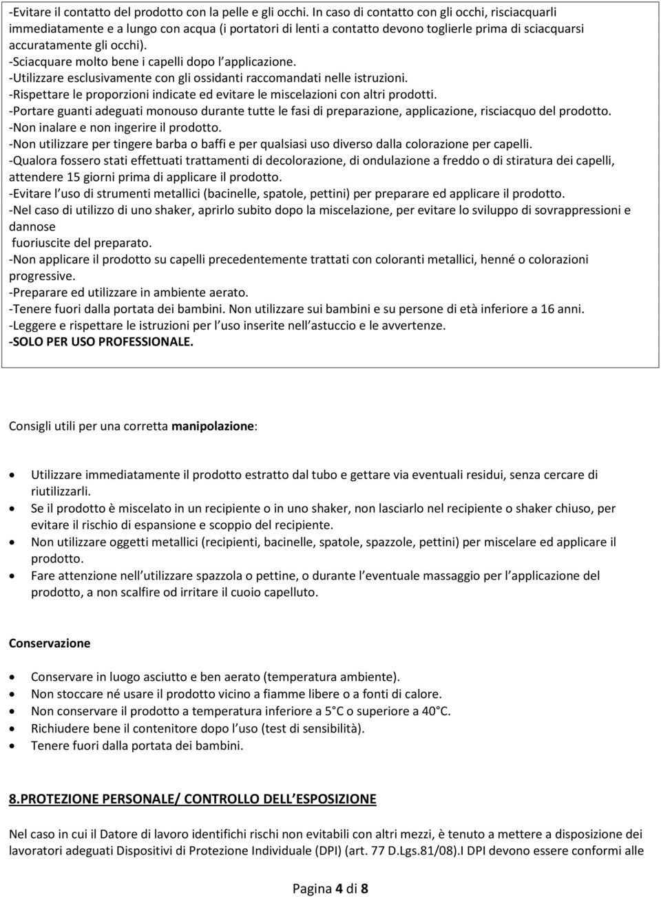 -Sciacquare molto bene i capelli dopo l applicazione. -Utilizzare esclusivamente con gli ossidanti raccomandati nelle istruzioni.