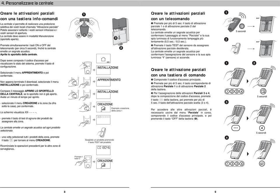 Premete simultaneamente i tasti ON e del telecomando (per circa secondi), finché la centrale emette un segnale acustico. Aprite lo sportello della centrale.