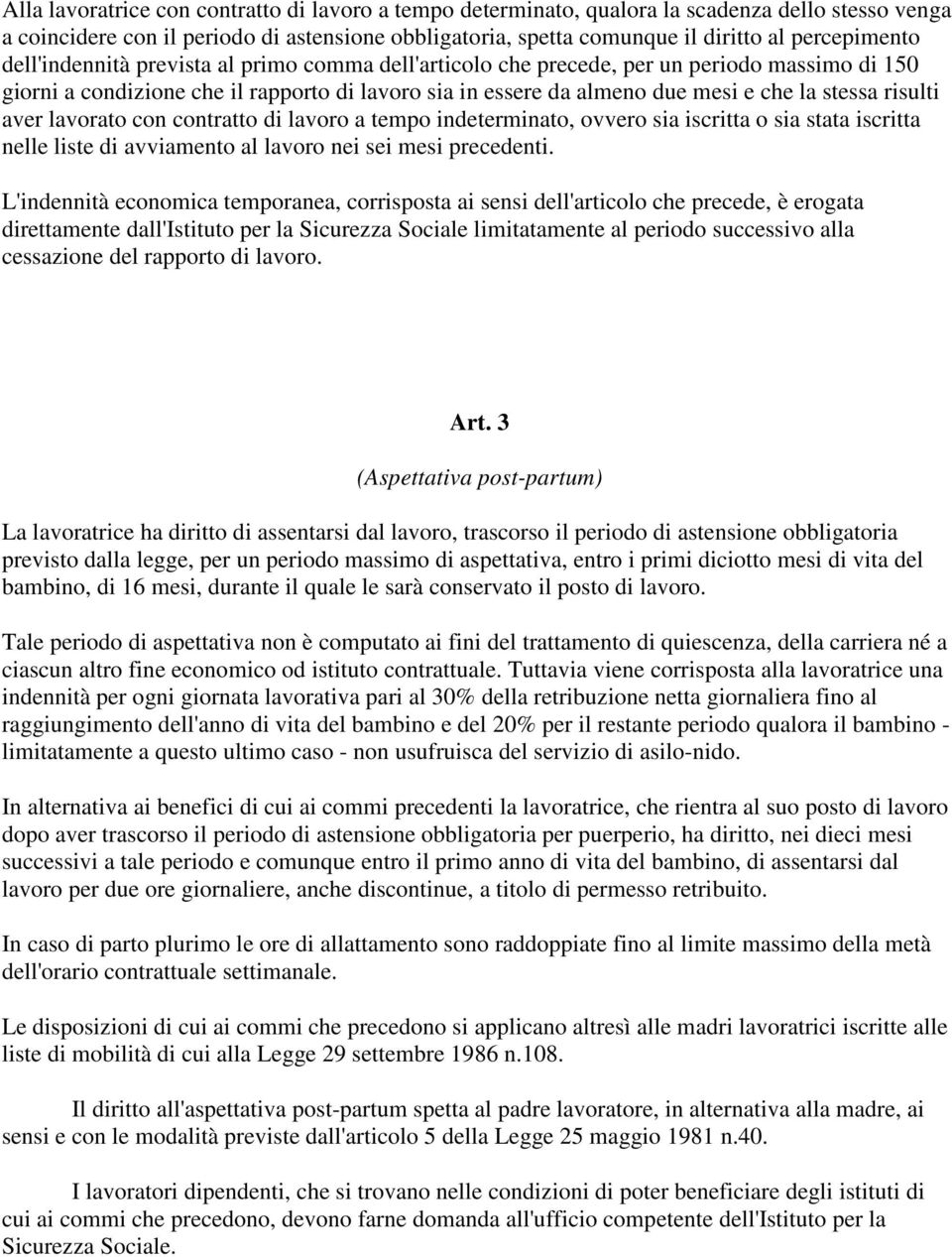 aver lavorato con contratto di lavoro a tempo indeterminato, ovvero sia iscritta o sia stata iscritta nelle liste di avviamento al lavoro nei sei mesi precedenti.