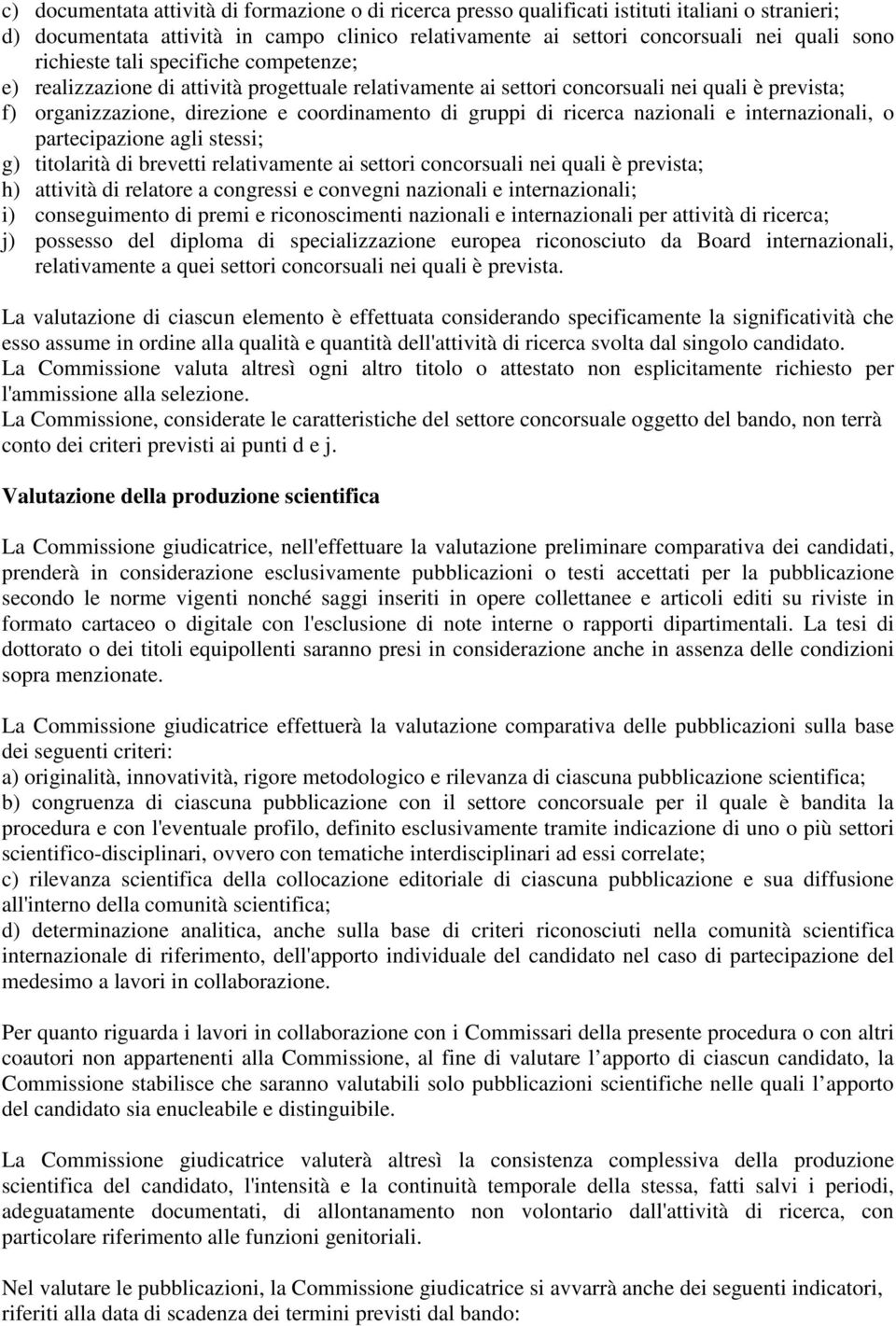 ricerca nazionali e internazionali, o partecipazione agli stessi; g) titolarità di brevetti relativamente ai settori concorsuali nei quali è prevista; h) attività di relatore a congressi e convegni