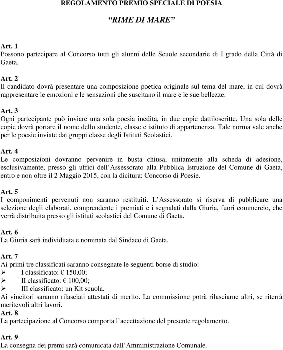 2 Il candidato dovrà presentare una composizione poetica originale sul tema del mare, in cui dovrà rappresentare le emozioni e le sensazioni che suscitano il mare e le sue bellezze. Art.