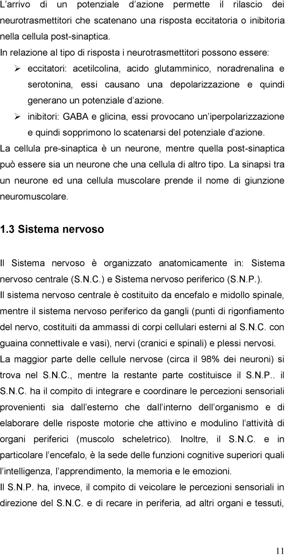 potenziale d azione. inibitori: GABA e glicina, essi provocano un iperpolarizzazione e quindi sopprimono lo scatenarsi del potenziale d azione.