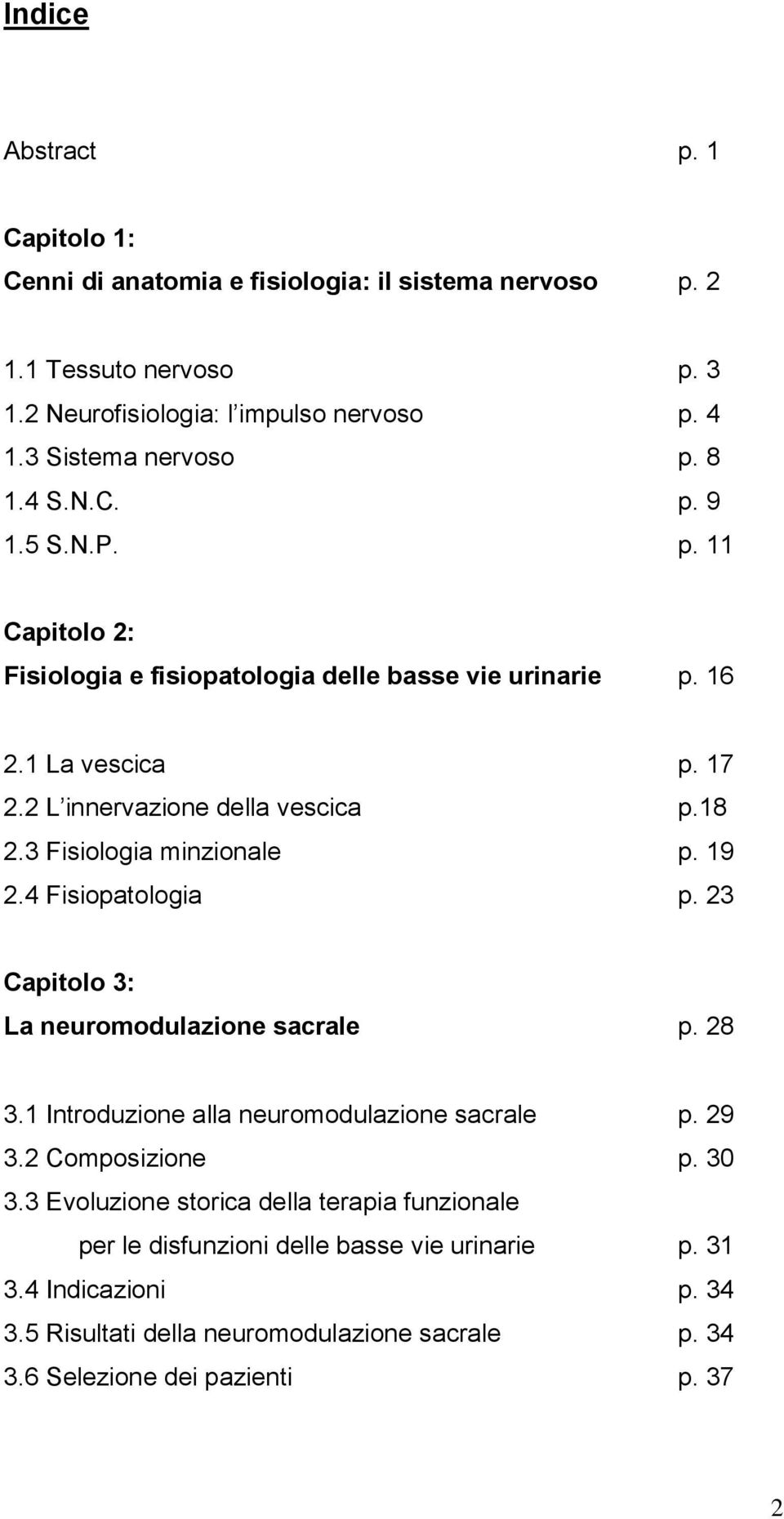 3 Fisiologia minzionale p. 19 2.4 Fisiopatologia p. 23 Capitolo 3: La neuromodulazione sacrale p. 28 3.1 Introduzione alla neuromodulazione sacrale p. 29 3.2 Composizione p. 30 3.