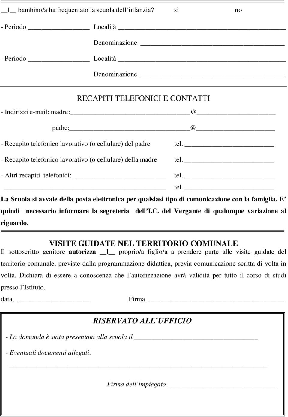 tel. - Recapito telefonico lavorativo (o cellulare) della madre tel. - Altri recapiti telefonici: tel. tel. La Scuola si avvale della posta elettronica per qualsiasi tipo di comunicazione con la famiglia.