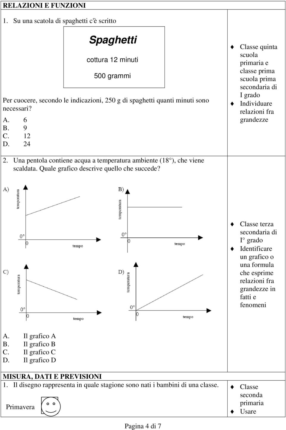 12 D. 24 Classe quinta e classe prima prima I grado Individuare relazioni fra grandezze 2. Una pentola contiene acqua a temperatura ambiente (18 ), che viene scaldata.