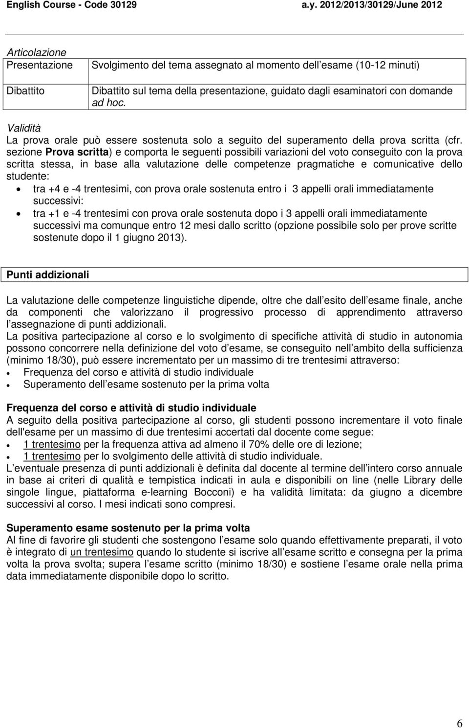 sezione Prova scritta) e comporta le seguenti possibili variazioni del voto conseguito con la prova scritta stessa, in base alla valutazione delle competenze pragmatiche e comunicative dello