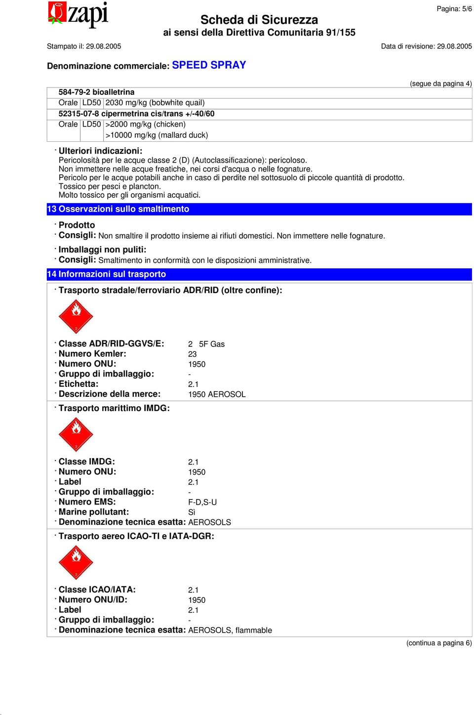 Pericolo per le acque potabili anche in caso di perdite nel sottosuolo di piccole quantità di prodotto. Tossico per pesci e plancton. Molto tossico per gli organismi acquatici.