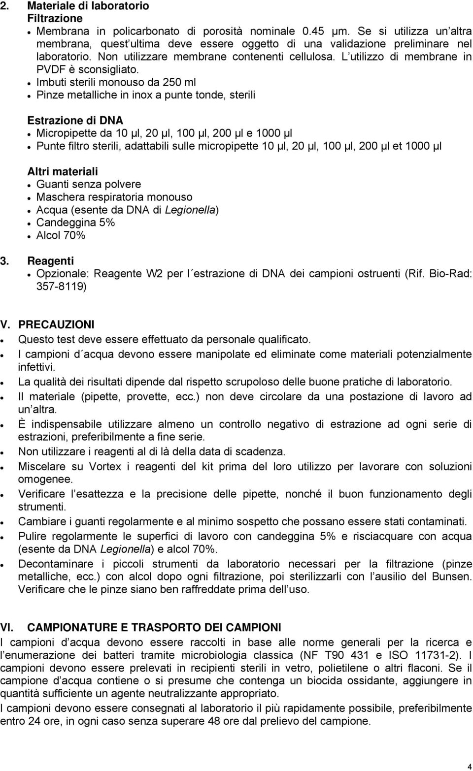 L utilizzo di membrane in PVDF è sconsigliato.