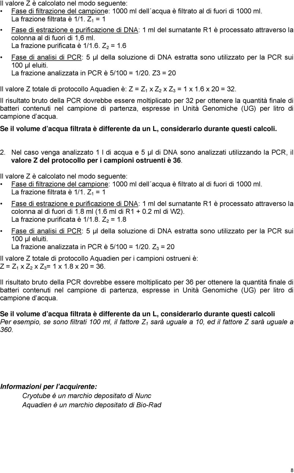 6 Fase di analisi di PCR: 5 μl della soluzione di DNA estratta sono utilizzato per la PCR sui 100 µl eluiti. La frazione analizzata in PCR è 5/100 = 1/20.