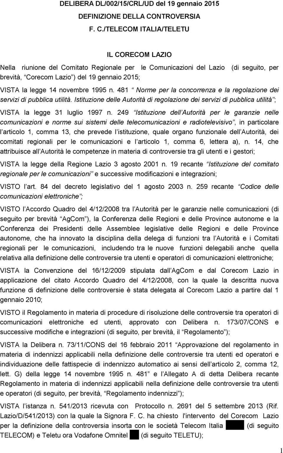 /TELECOM ITALIA/TELETU IL CORECOM LAZIO Nella riunione del Comitato Regionale per le Comunicazioni del Lazio (di seguito, per brevità, Corecom Lazio ) del 19 gennaio 2015; VISTA la legge 14 novembre