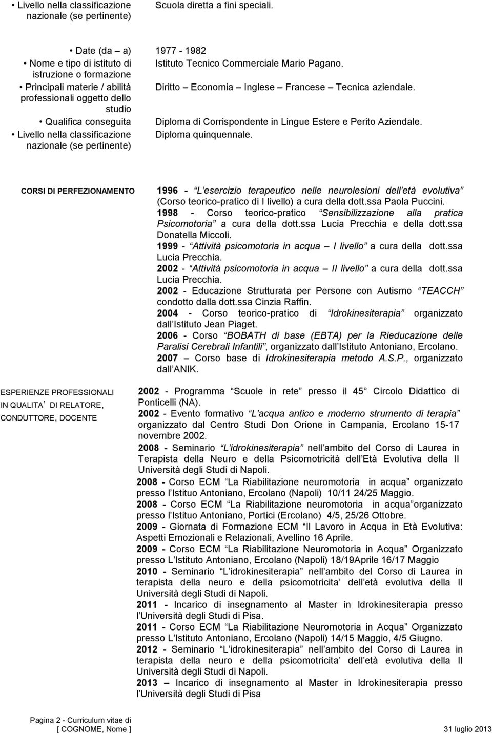 professionali oggetto dello studio Qualifica conseguita Diploma di Corrispondente in Lingue Estere e Perito Aziendale. Livello nella classificazione Diploma quinquennale.