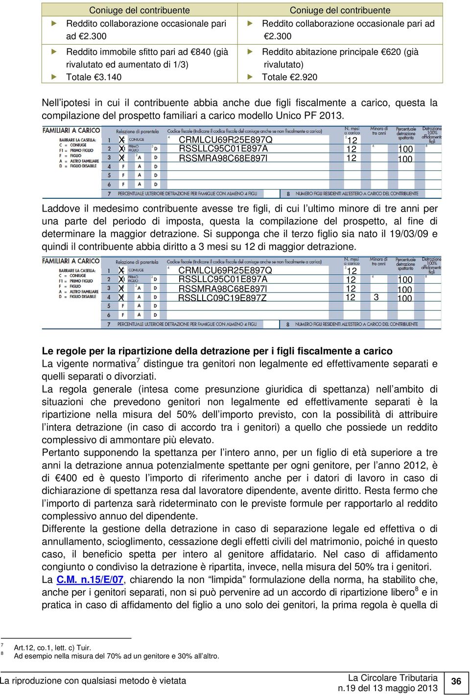 920 Nell ipotesi in cui il contribuente abbia anche due figli fiscalmente a carico, questa la compilazione del prospetto familiari a carico modello Unico PF 2013.