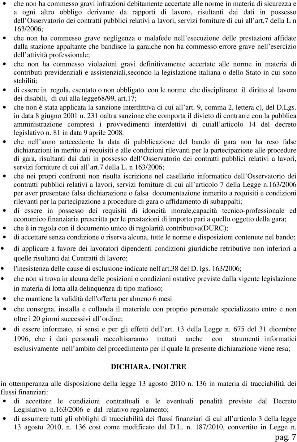 7 della L n 163/2006; che non ha commesso grave negligenza o malafede nell esecuzione delle prestazioni affidate dalla stazione appaltante che bandisce la gara;che non ha commesso errore grave nell