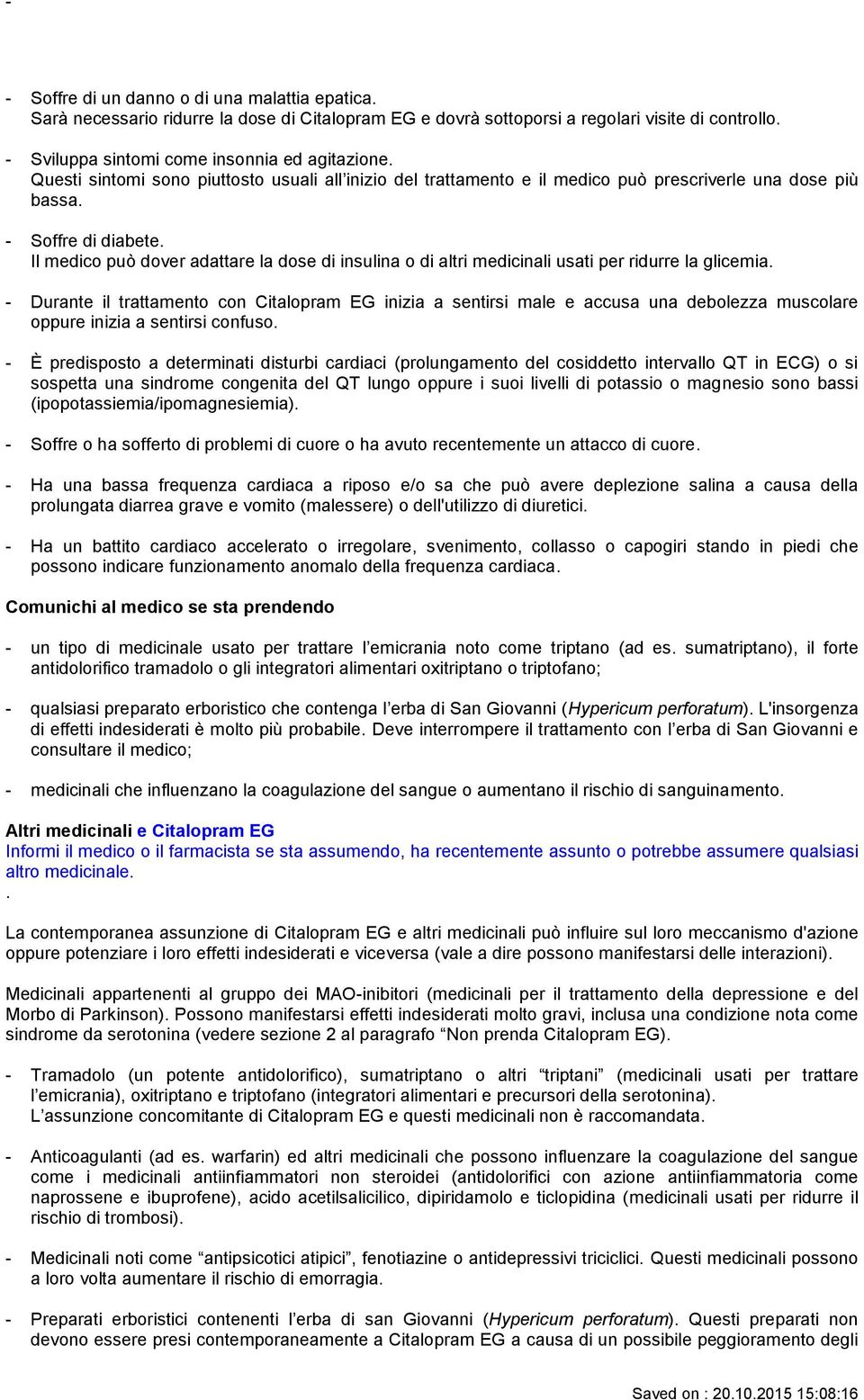 Il medico può dover adattare la dose di insulina o di altri medicinali usati per ridurre la glicemia.