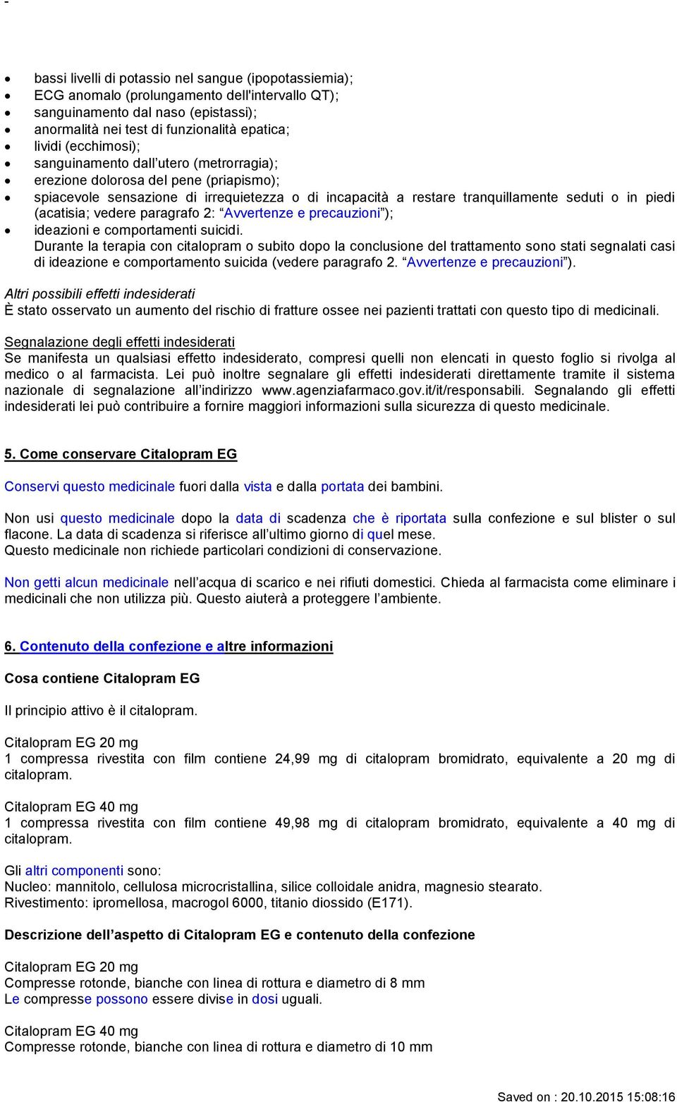 (acatisia; vedere paragrafo 2: Avvertenze e precauzioni ); ideazioni e comportamenti suicidi.