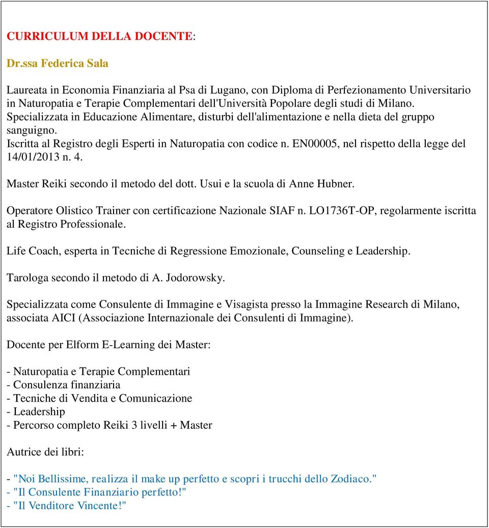 Specializzata in Educazione Alimentare, disturbi dell'alimentazione e nella dieta del gruppo sanguigno. Iscritta al Registro degli Esperti in Naturopatia con codice n.