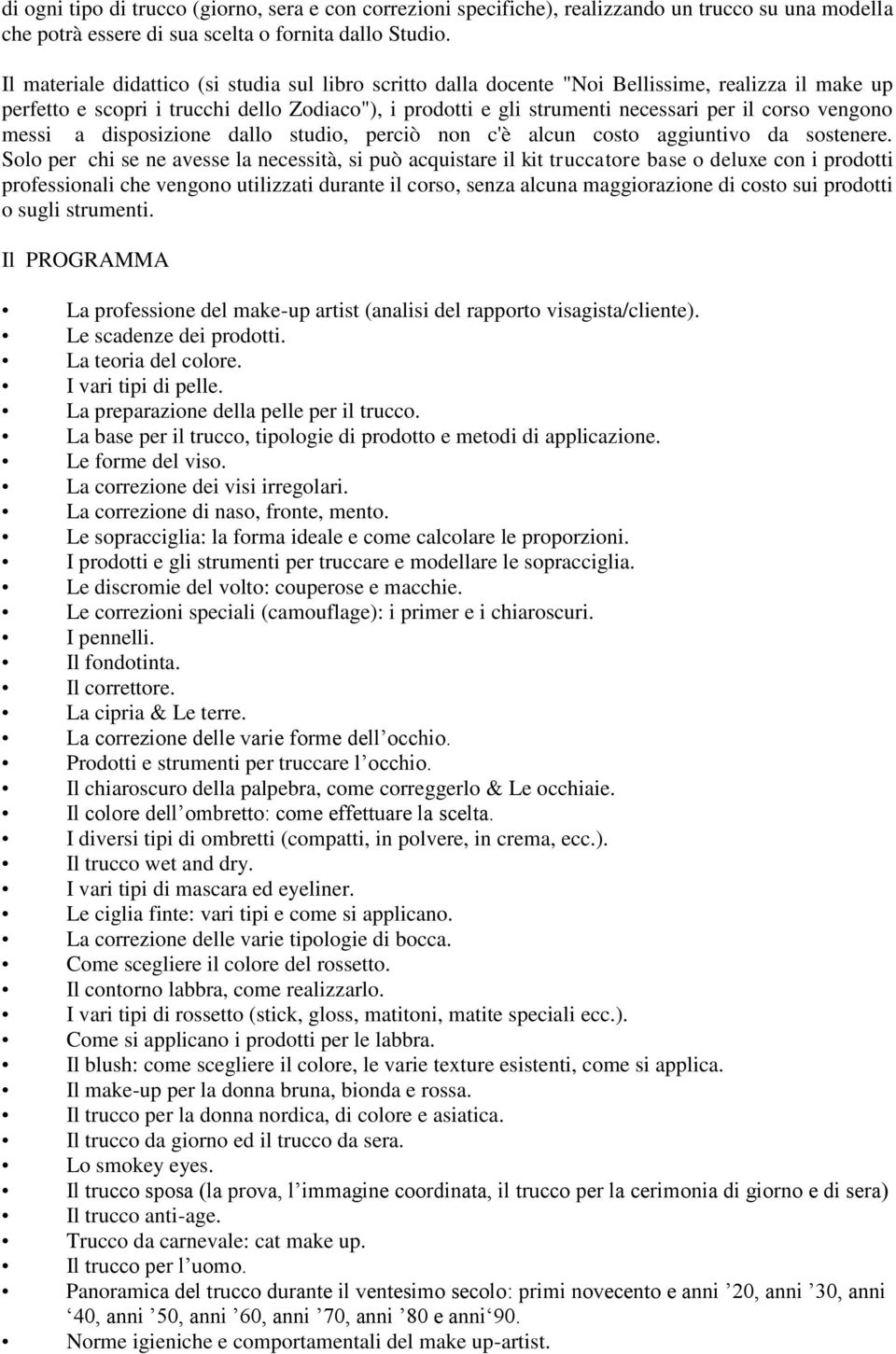 vengono messi a disposizione dallo studio, perciò non c'è alcun costo aggiuntivo da sostenere.