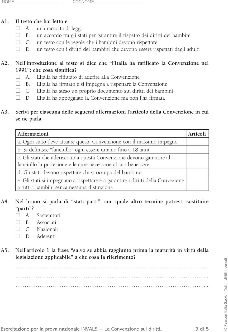 L Italia ha rifiutato di aderire alla Convenzione * B. L Italia ha firmato e si impegna a rispettare la Convenzione * C. L Italia ha steso un proprio documento sui diritti dei bambini * D.