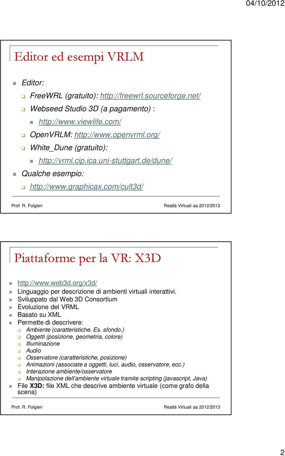 Folgieri Realtà Virtuali aa 2012/2013 Piattaforme per la VR: X3D http://www.web3d.org/x3d/ Linguaggio per descrizione di ambienti virtuali interattivi.