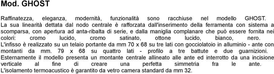 fornita nei colori: cromo lucido, cromo satinato, ottone lucido, bianco, nero.