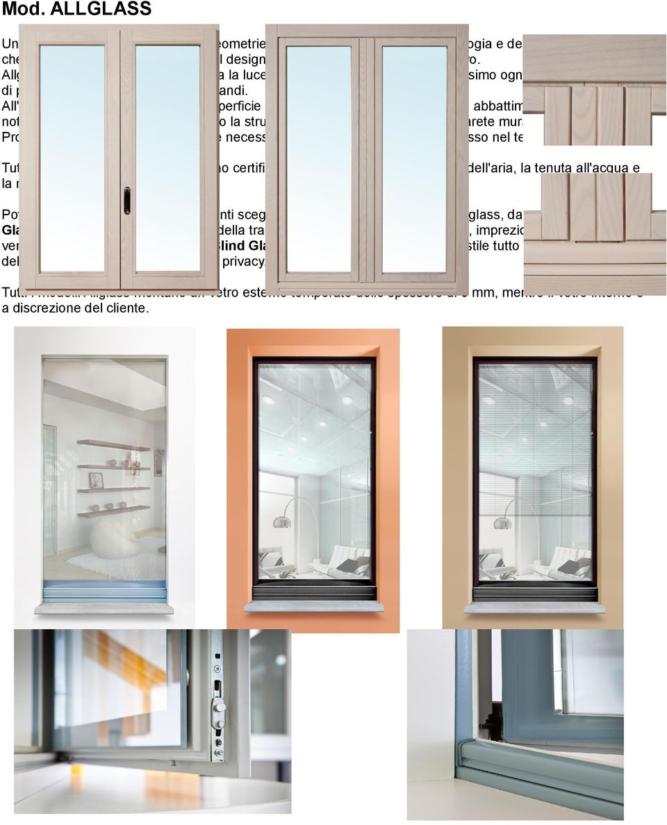 All'esterno del vostro ambiente la superficie di solo vetro garantisce un elevato abbattimento termico ed un notevole comfort acustico, collocando la struttura dell'infisso all'interno della parete