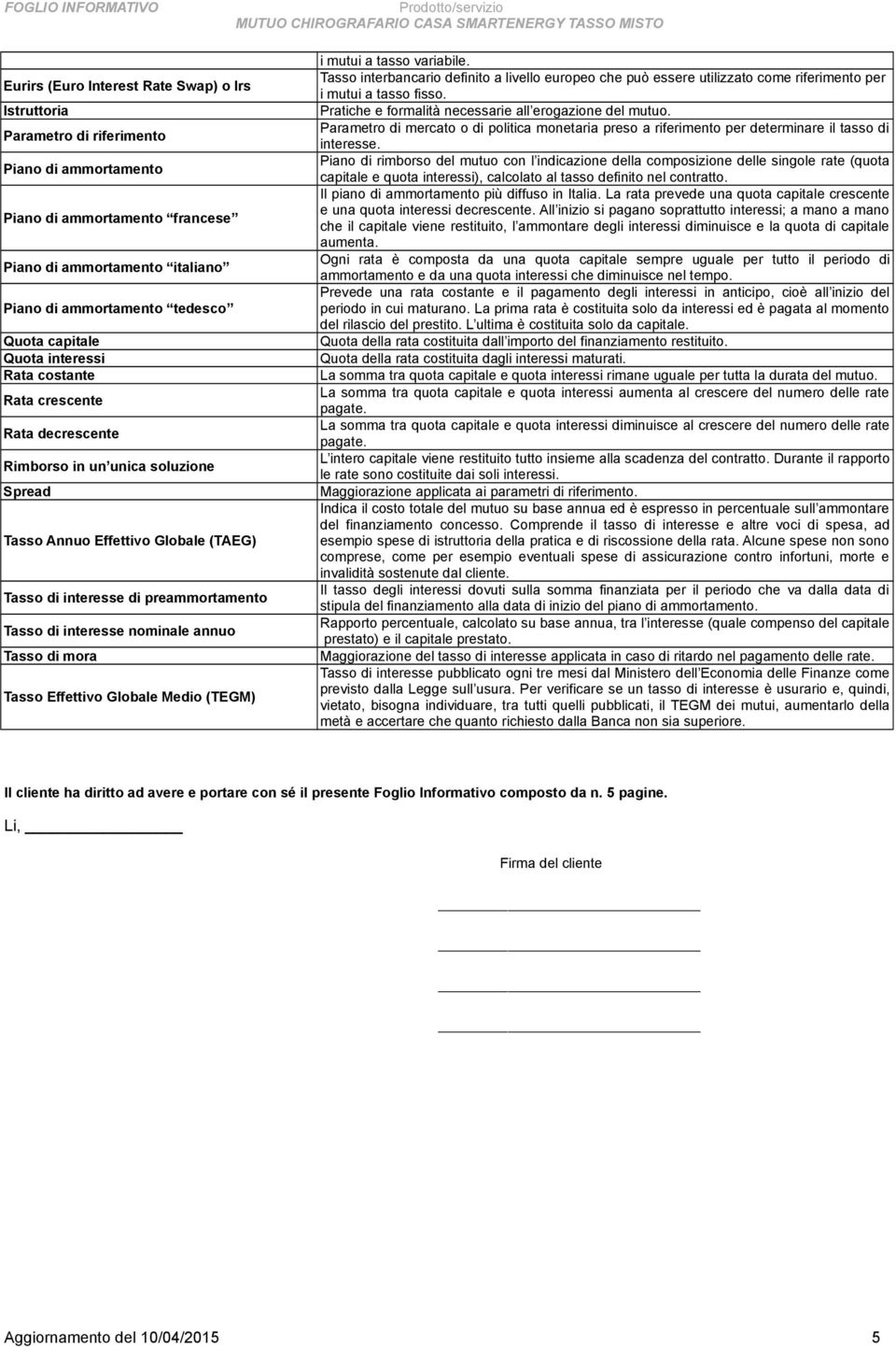 Tasso Effettivo Globale Medio (TEGM) i mutui a tasso variabile. Tasso interbancario definito a livello europeo che può essere utilizzato come riferimento per i mutui a tasso fisso.