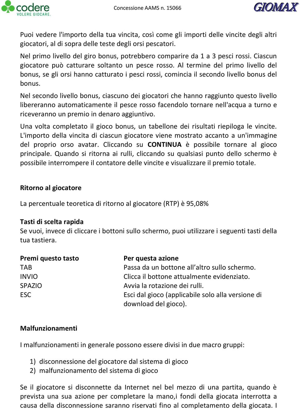 Al termine del primo livello del bonus, se gli orsi hanno catturato i pesci rossi, comincia il secondo livello bonus del bonus.